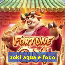 poki agua e fogo